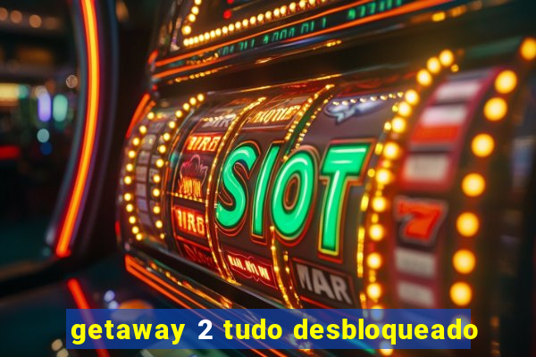 getaway 2 tudo desbloqueado